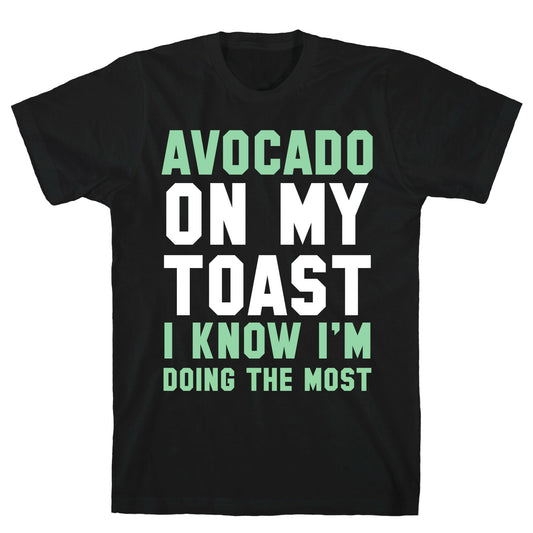 Avocado On MyToast, I Know I'm Doing The Most T-Shirt