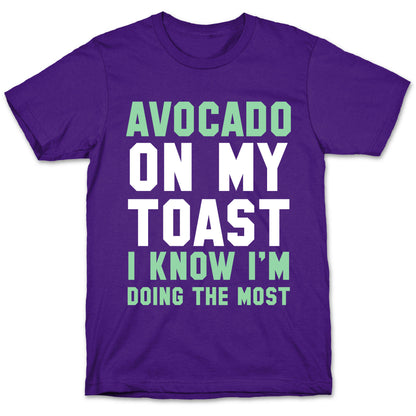 Avocado On MyToast, I Know I'm Doing The Most T-Shirt