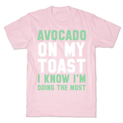 Avocado On MyToast, I Know I'm Doing The Most T-Shirt