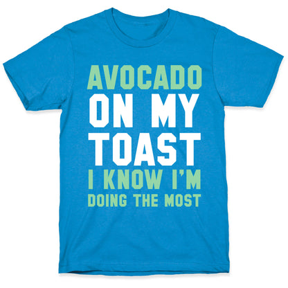 Avocado On MyToast, I Know I'm Doing The Most T-Shirt