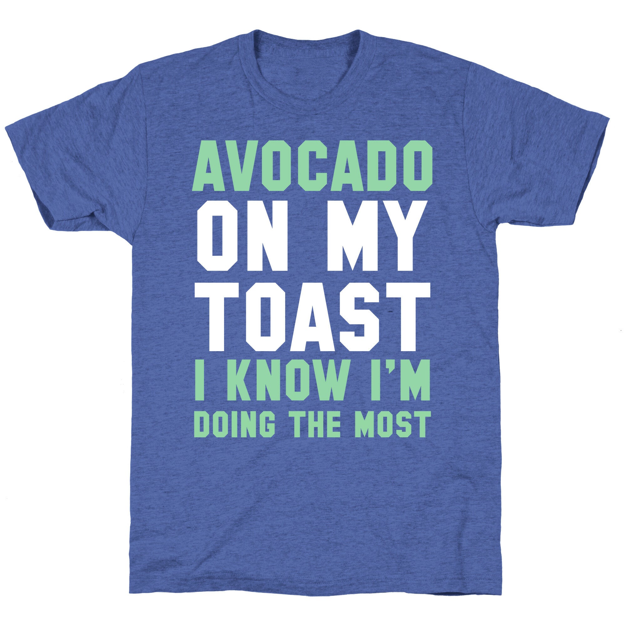 Avocado On MyToast, I Know I'm Doing The Most Unisex Triblend Tee