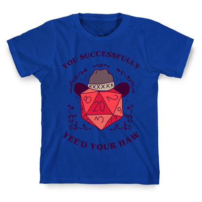 You Successfully Yee'd Your Haw T-Shirt