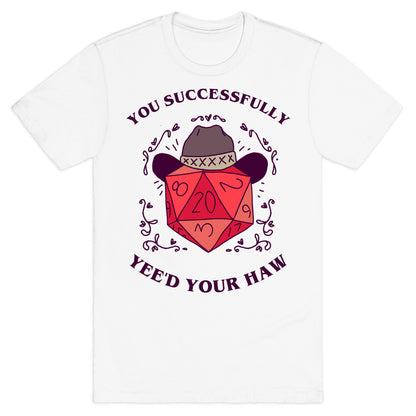 You Successfully Yee'd Your Haw T-Shirt