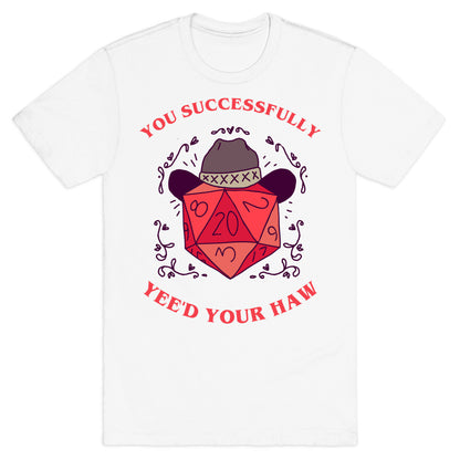 You Successfully Yee'd Your Haw T-Shirt