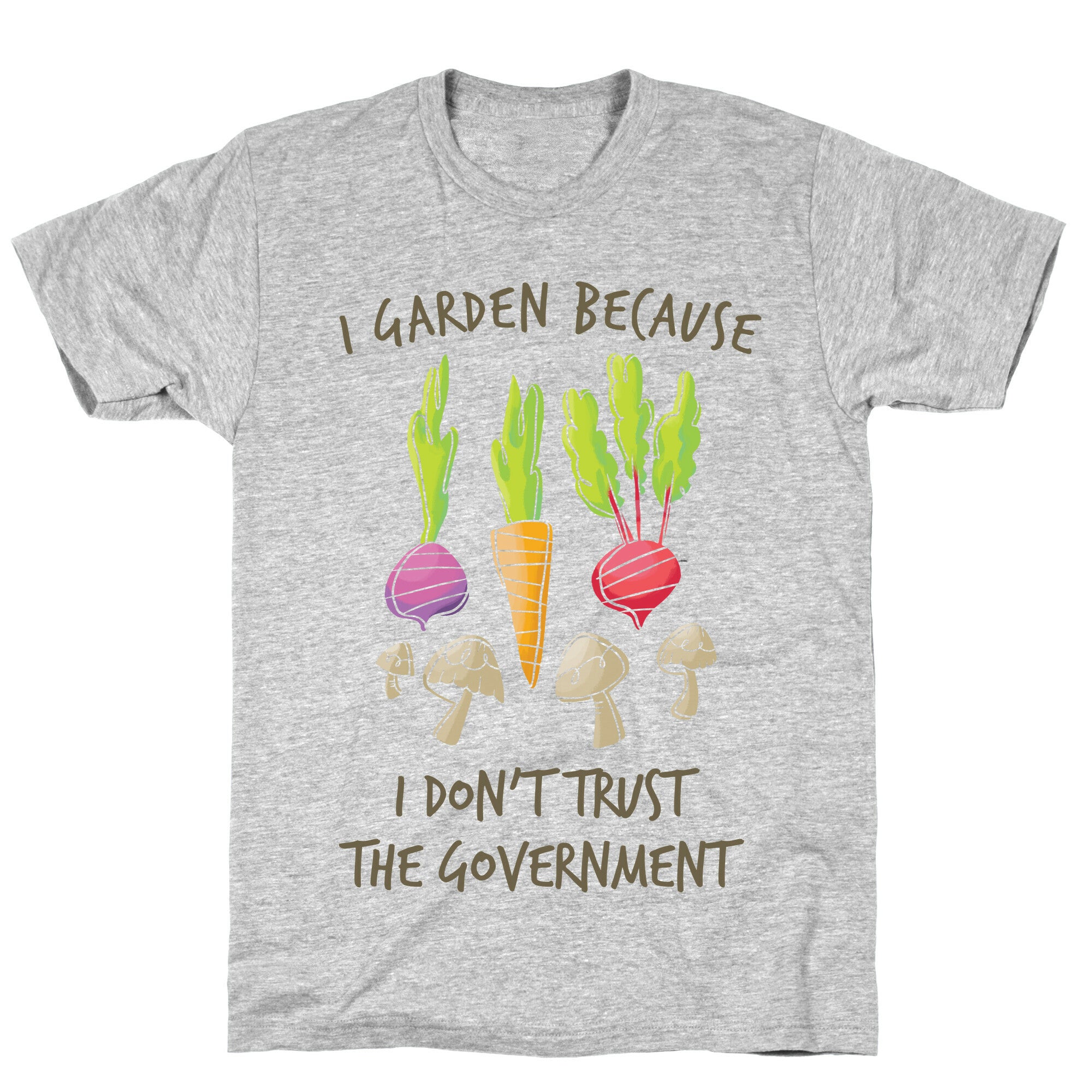 I Garden Because I Don't Trust The Government T-Shirt