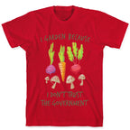 I Garden Because I Don't Trust The Government T-Shirt