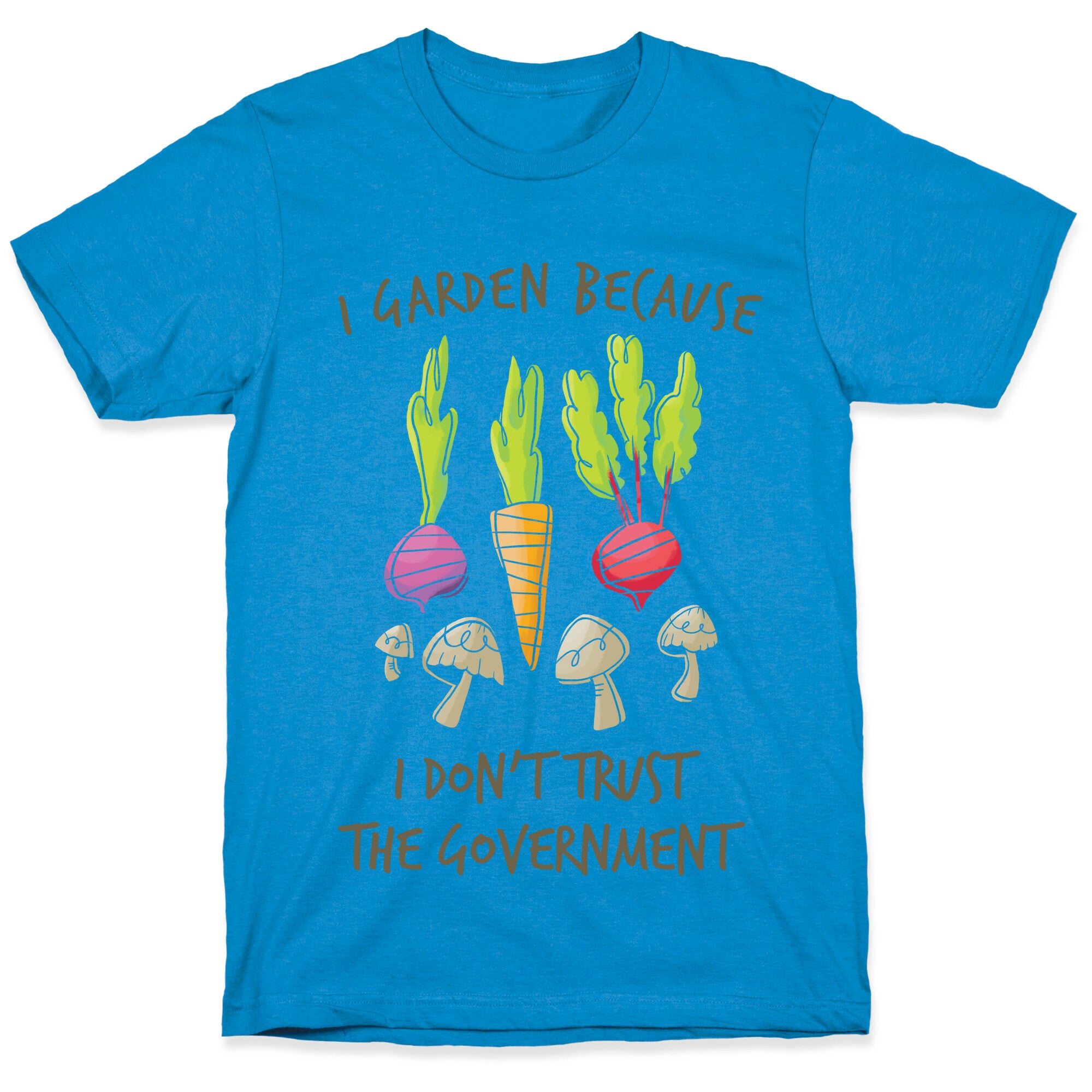 I Garden Because I Don't Trust The Government T-Shirt