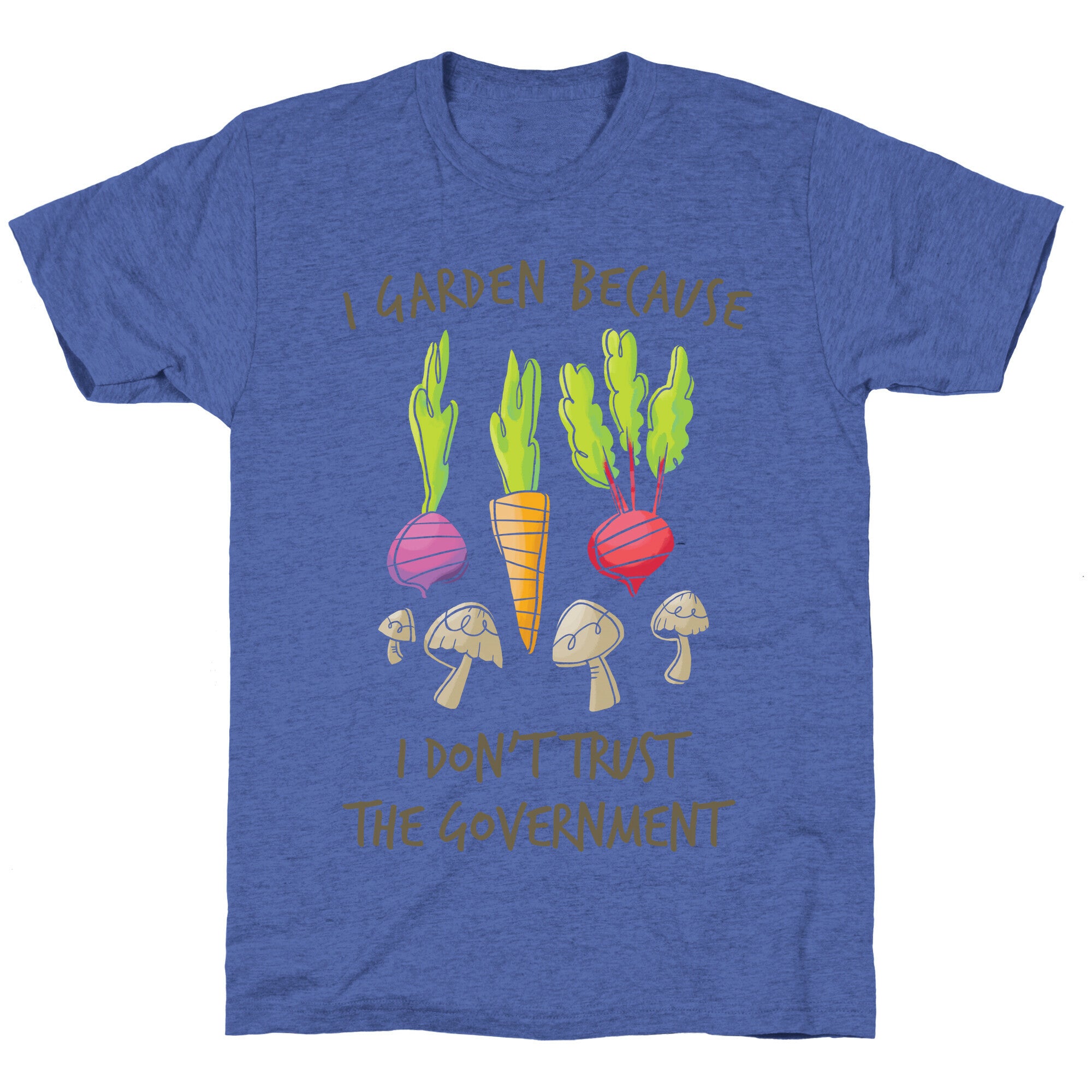 I Garden Because I Don't Trust The Government Unisex Triblend Tee