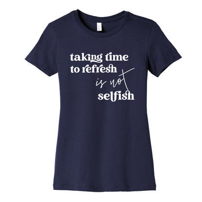 Taking Time To Refresh Is Not Selfish Women's Cotton Tee