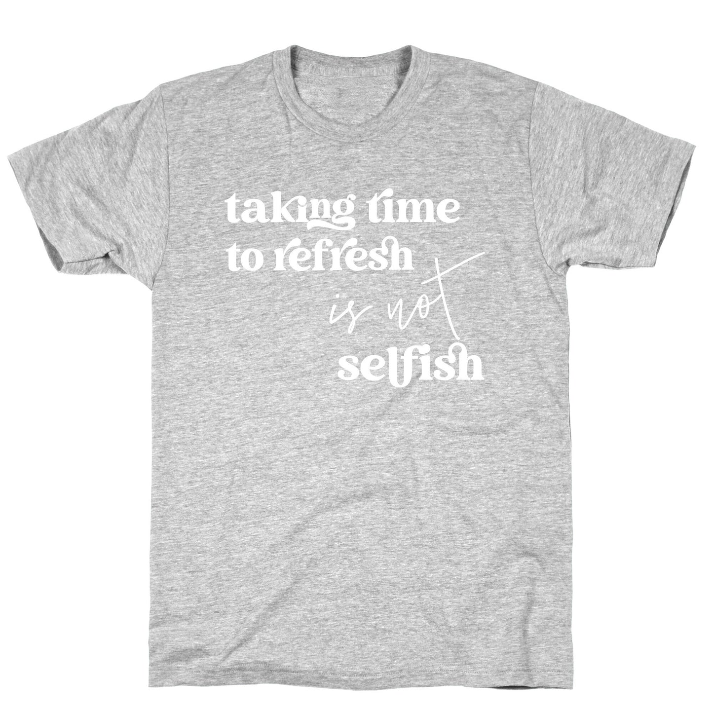 Taking Time To Refresh Is Not Selfish T-Shirt