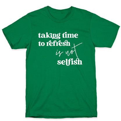 Taking Time To Refresh Is Not Selfish T-Shirt