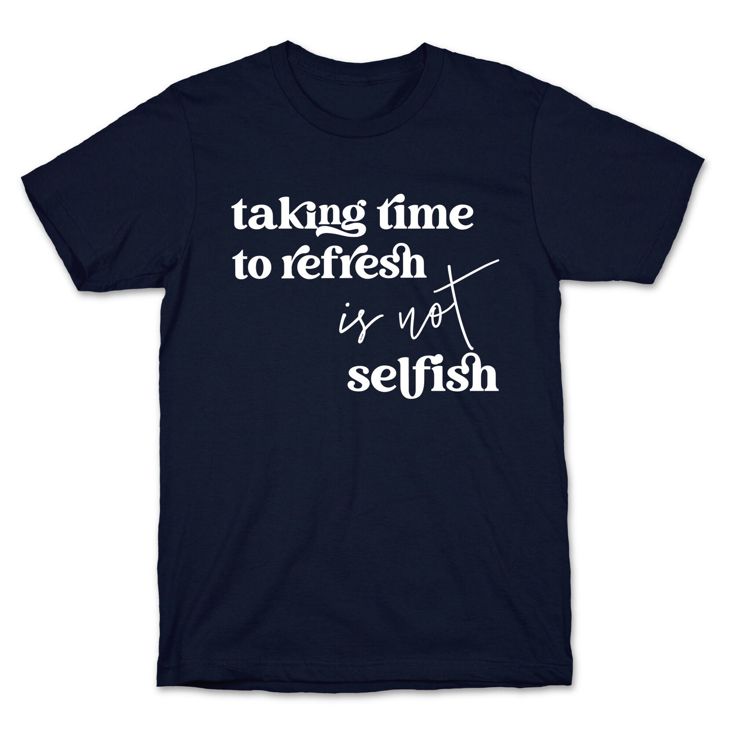 Taking Time To Refresh Is Not Selfish T-Shirt