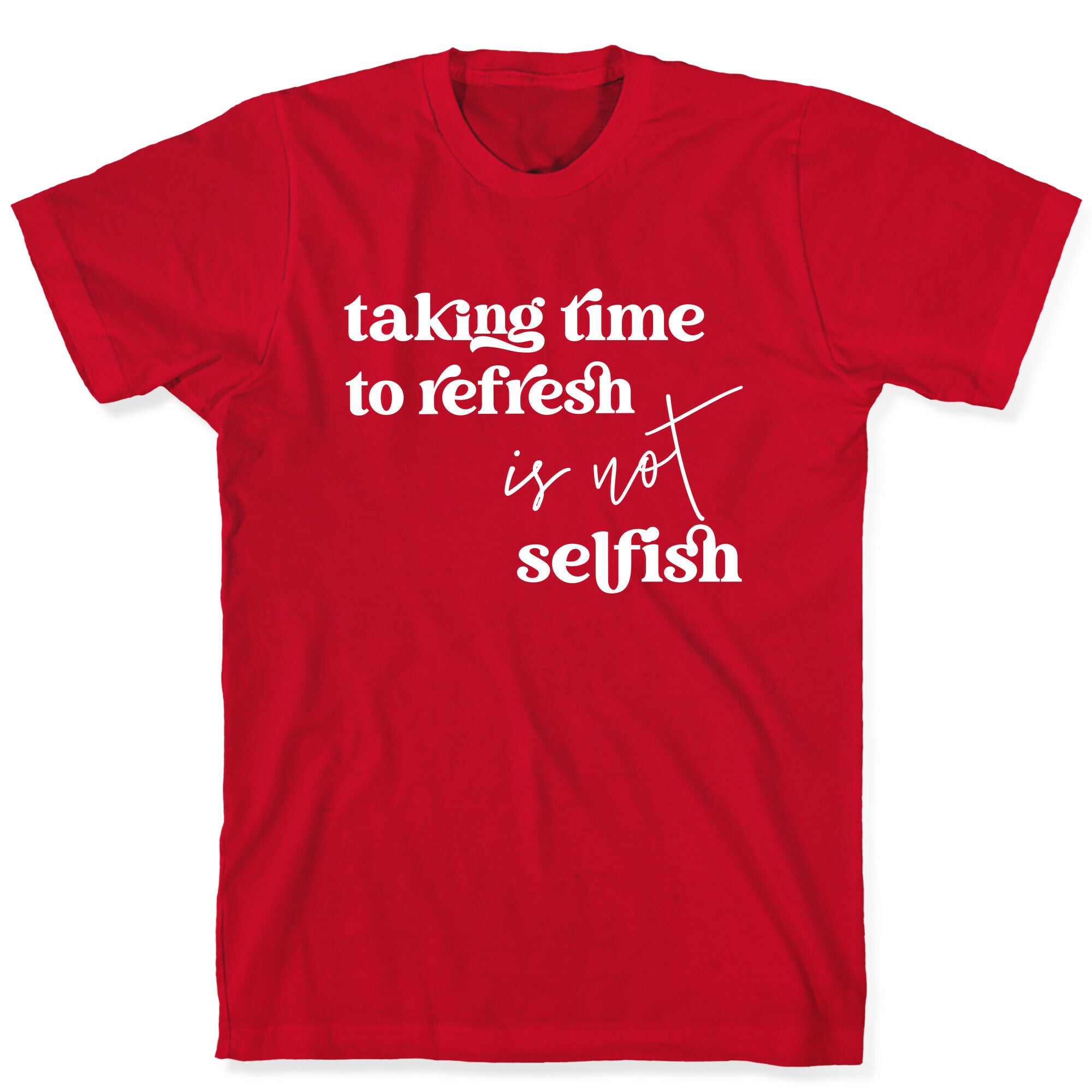 Taking Time To Refresh Is Not Selfish T-Shirt