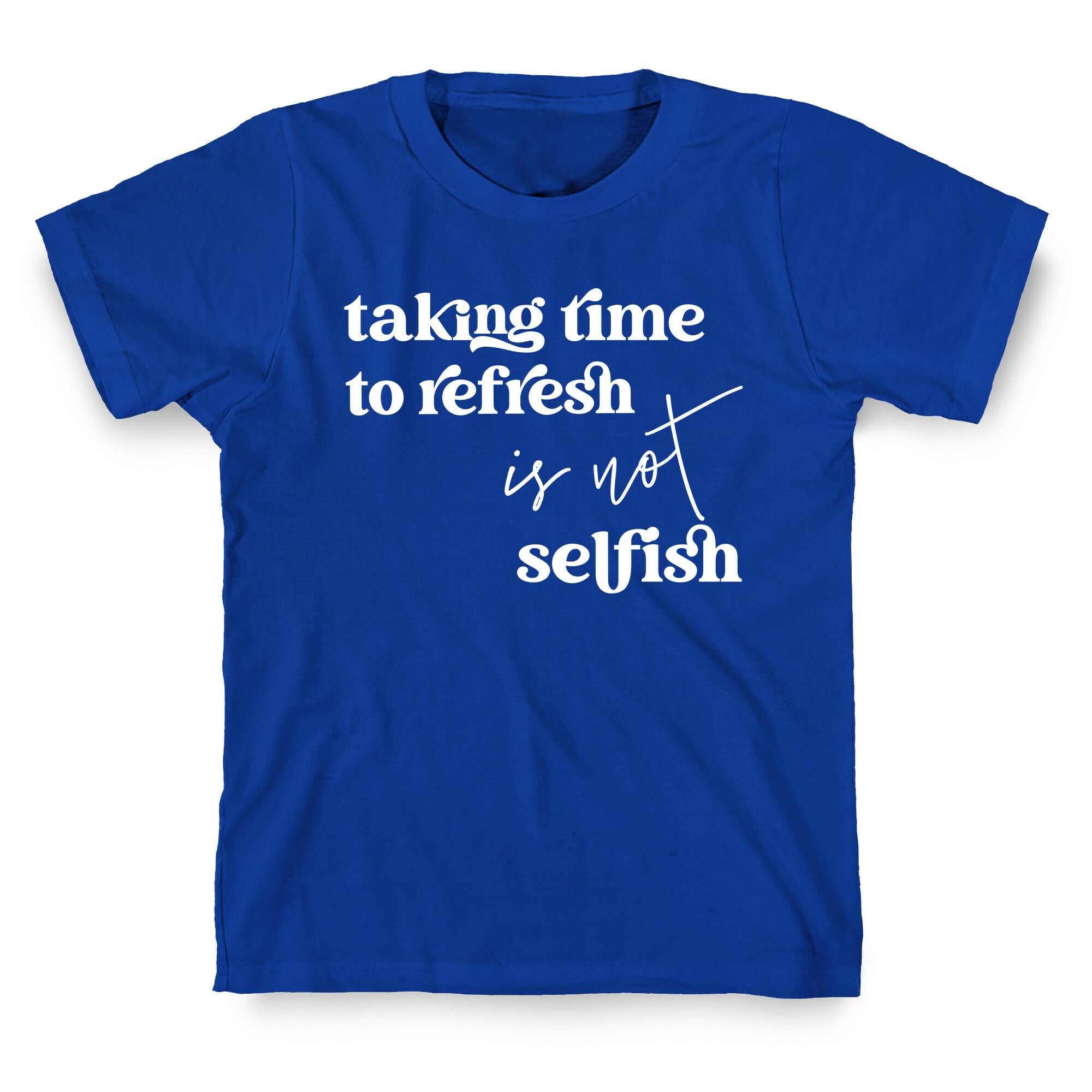Taking Time To Refresh Is Not Selfish T-Shirt