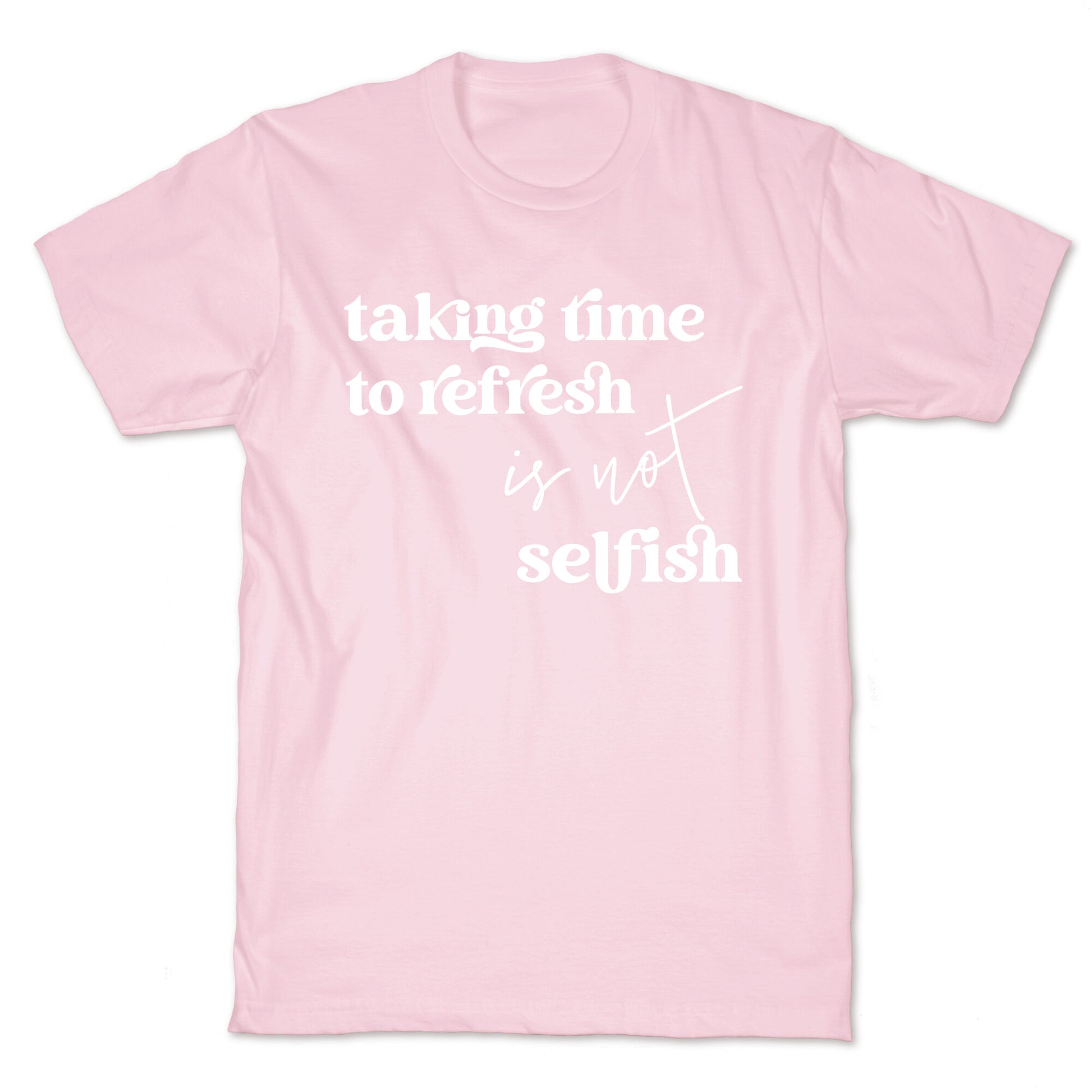 Taking Time To Refresh Is Not Selfish T-Shirt