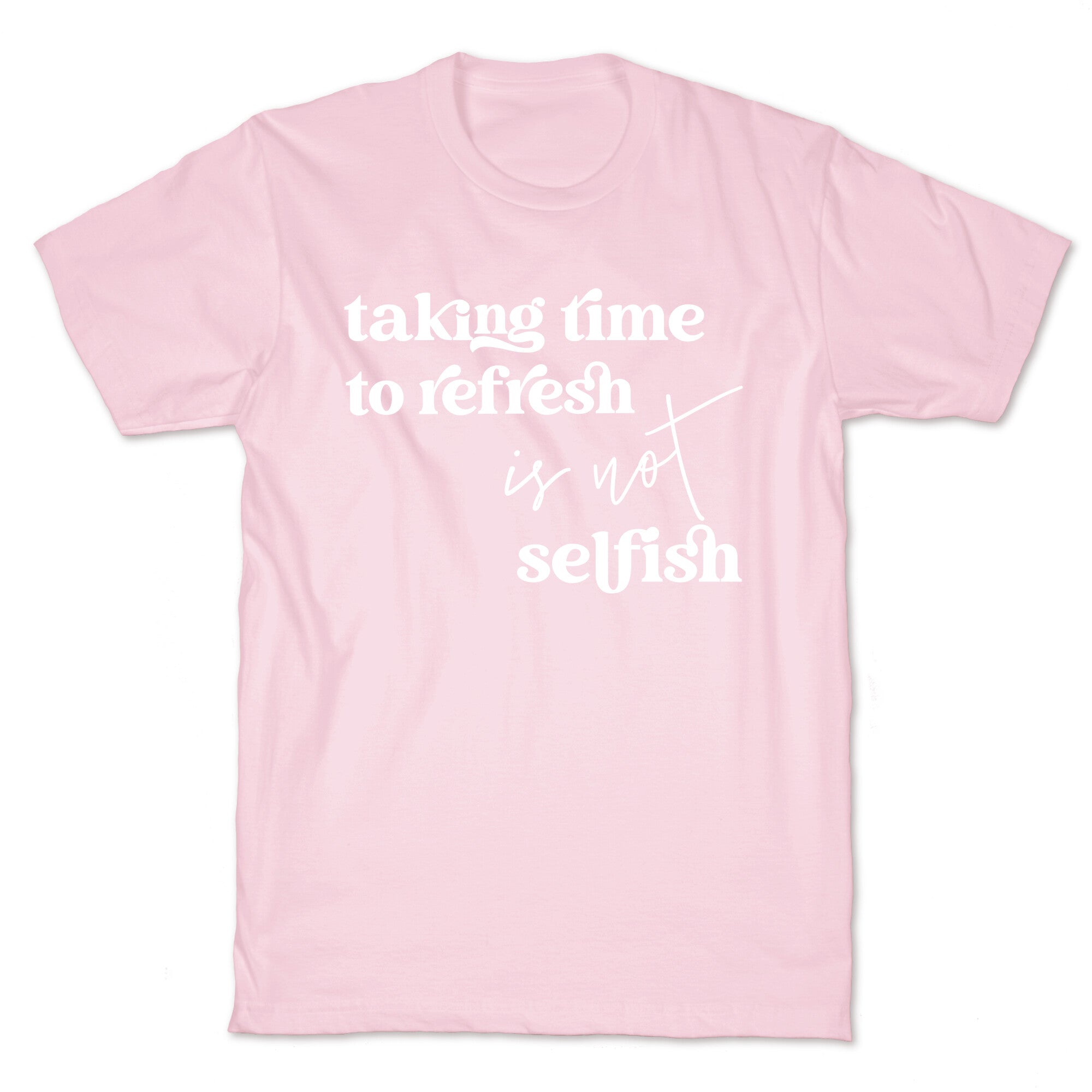 Taking Time To Refresh Is Not Selfish T-Shirt