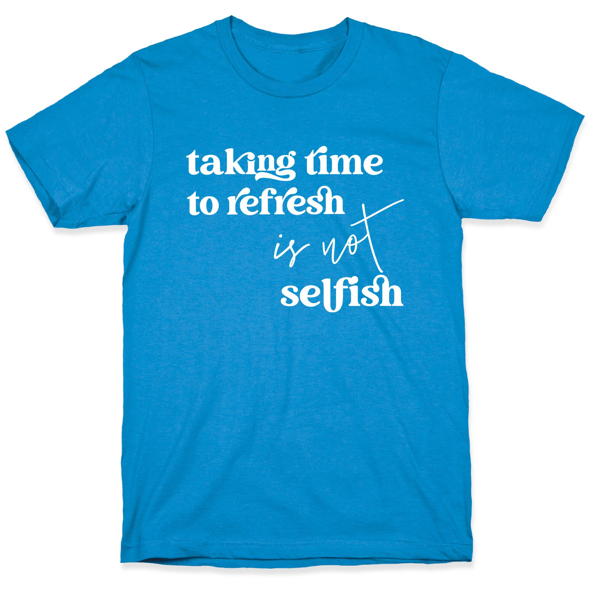 Taking Time To Refresh Is Not Selfish T-Shirt