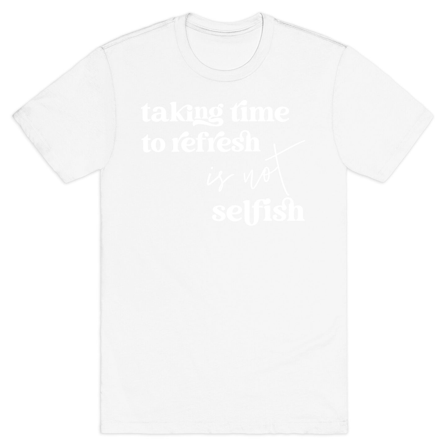 Taking Time To Refresh Is Not Selfish T-Shirt