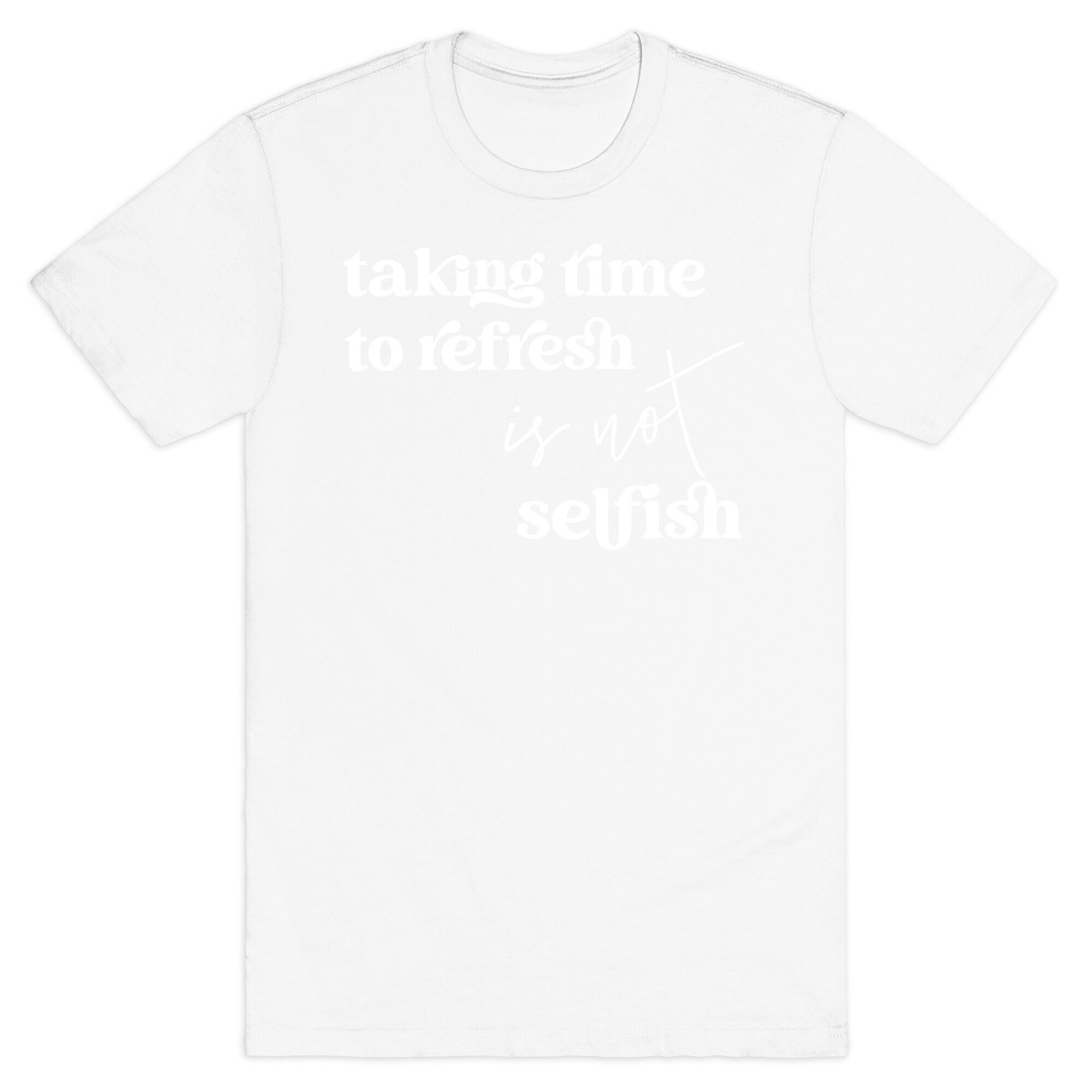 Taking Time To Refresh Is Not Selfish T-Shirt