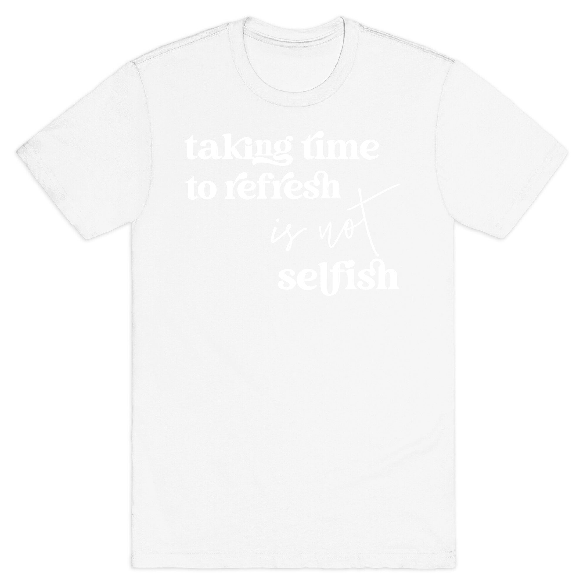 Taking Time To Refresh Is Not Selfish T-Shirt