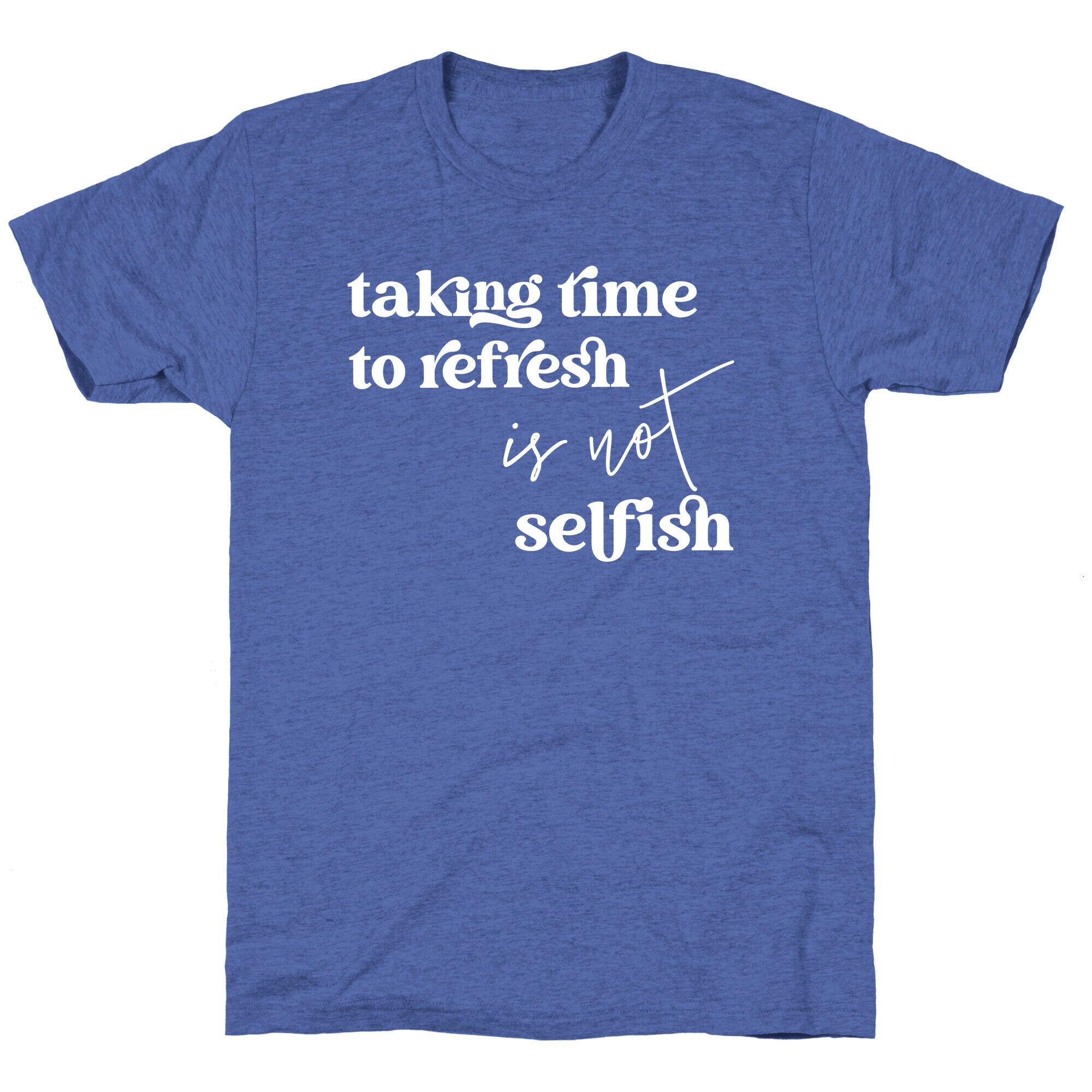 Taking Time To Refresh Is Not Selfish Unisex Triblend Tee