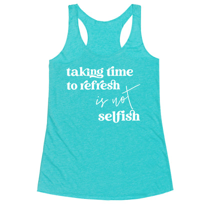 Taking Time To Refresh Is Not Selfish Racerback Tank