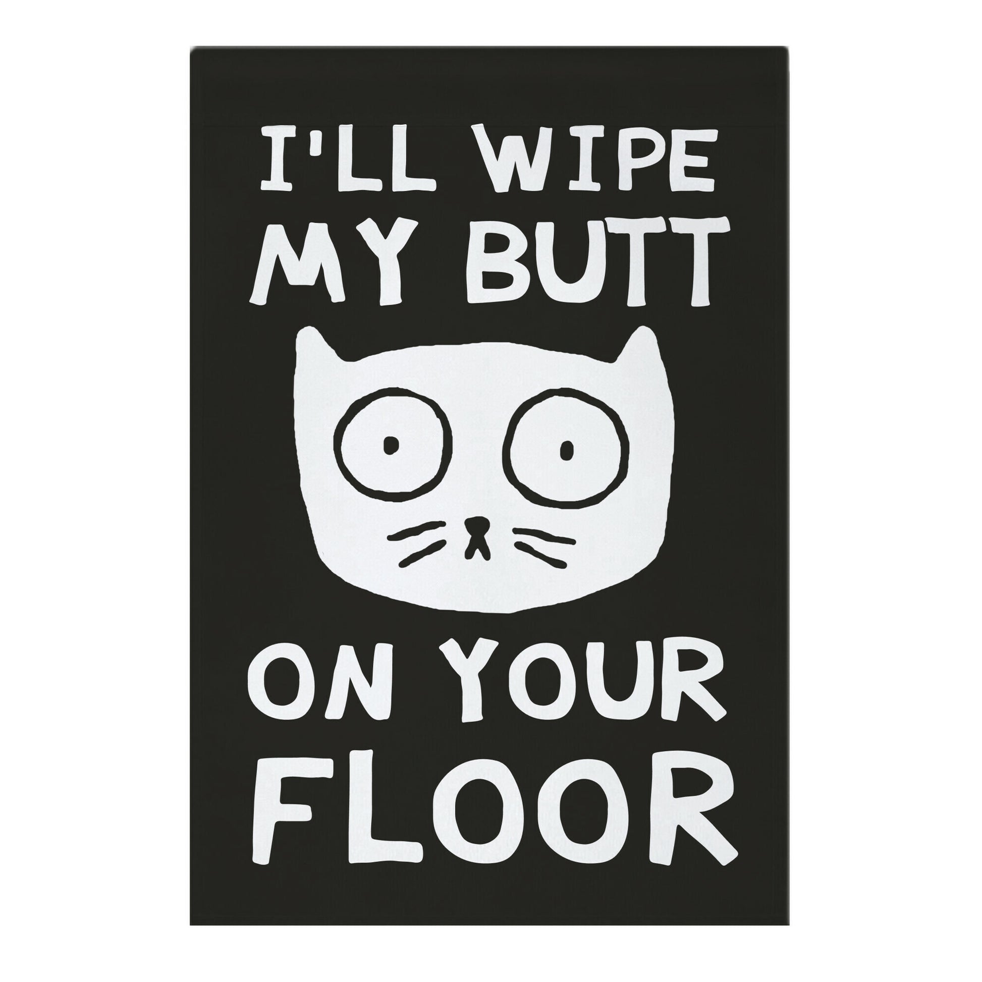 I'll Wipe My Butt On Your Floor Garden Flag