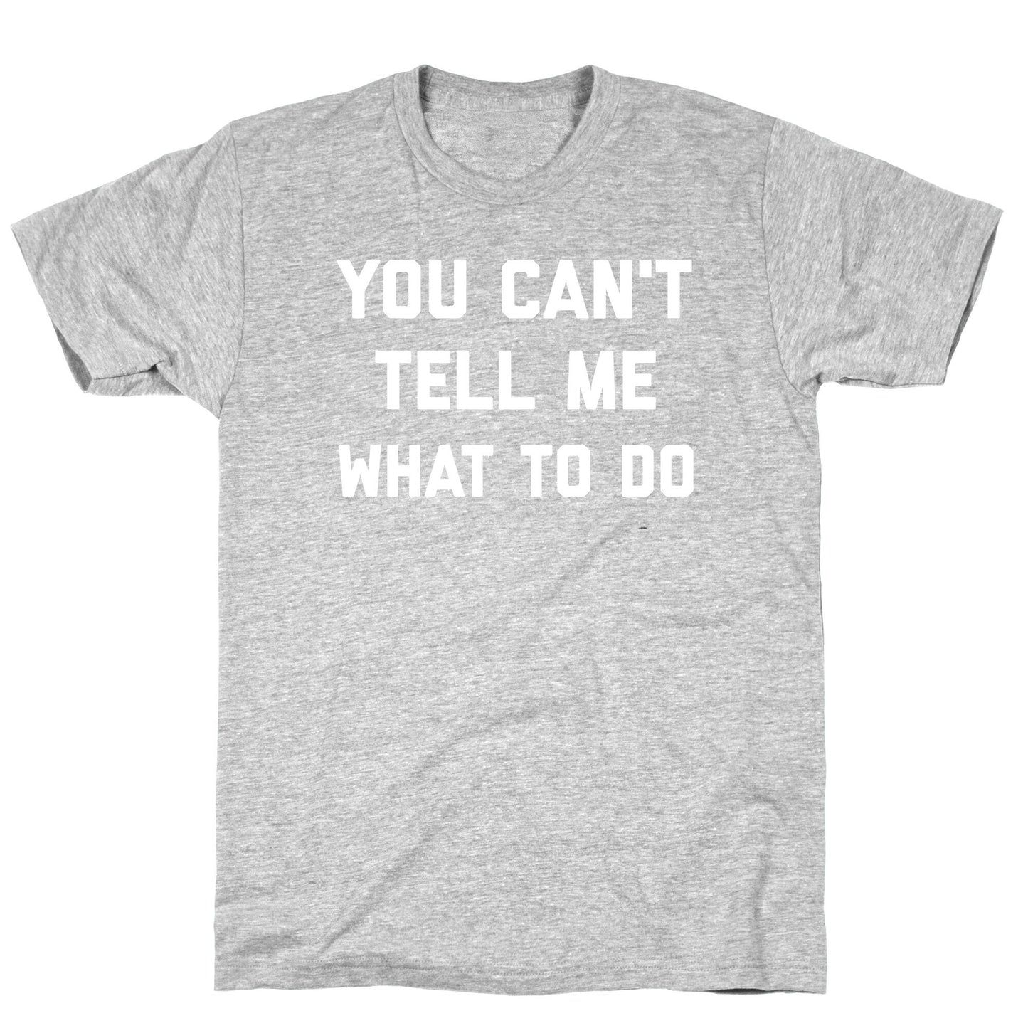 You Can't Tell Me What To Do T-Shirt