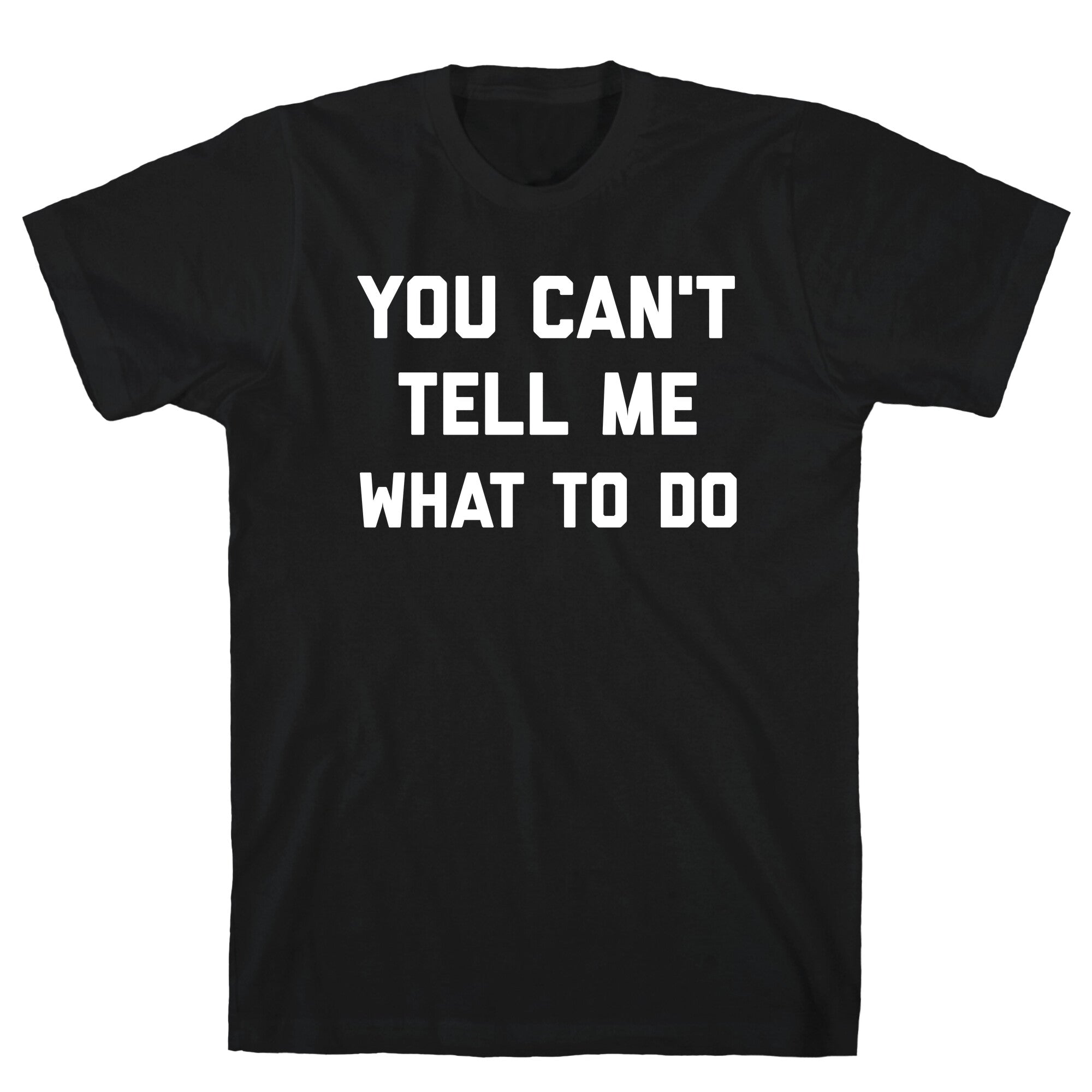 You Can't Tell Me What To Do T-Shirt