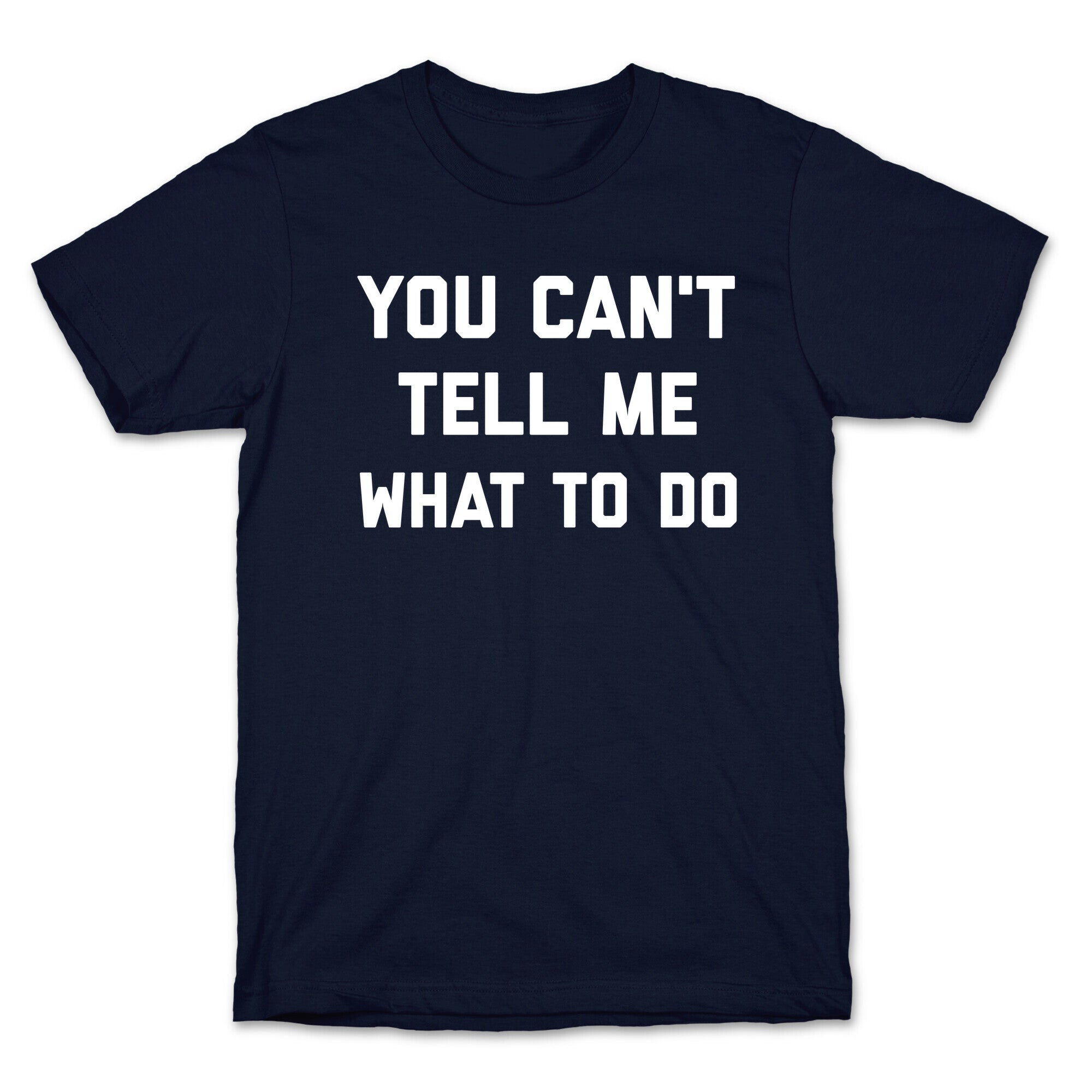 You Can't Tell Me What To Do T-Shirt