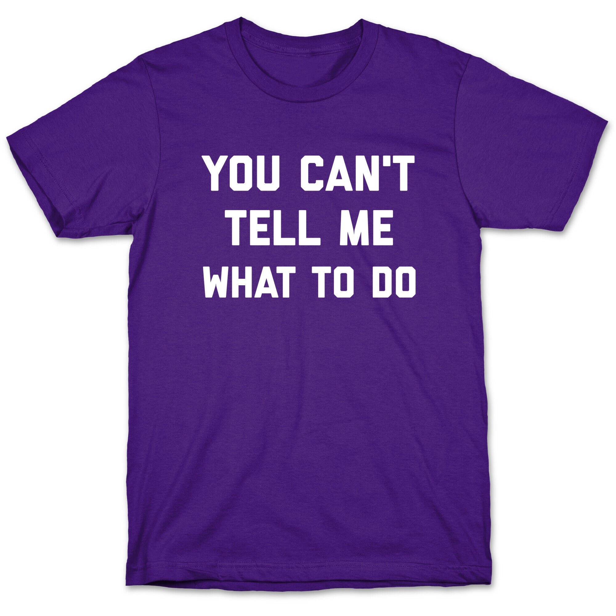 You Can't Tell Me What To Do T-Shirt