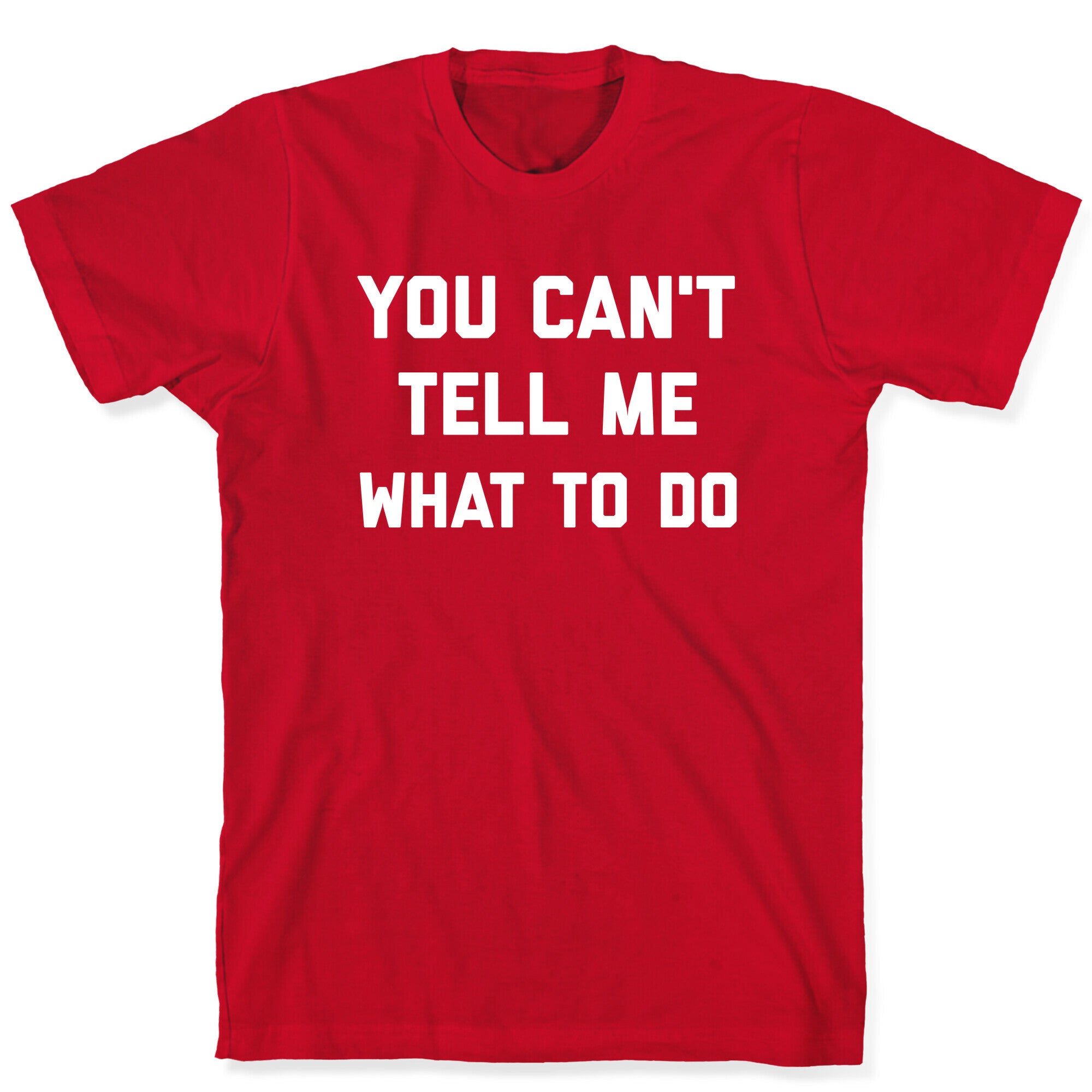 You Can't Tell Me What To Do T-Shirt