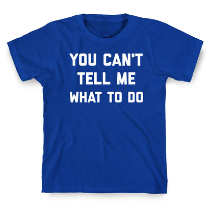 You Can't Tell Me What To Do T-Shirt