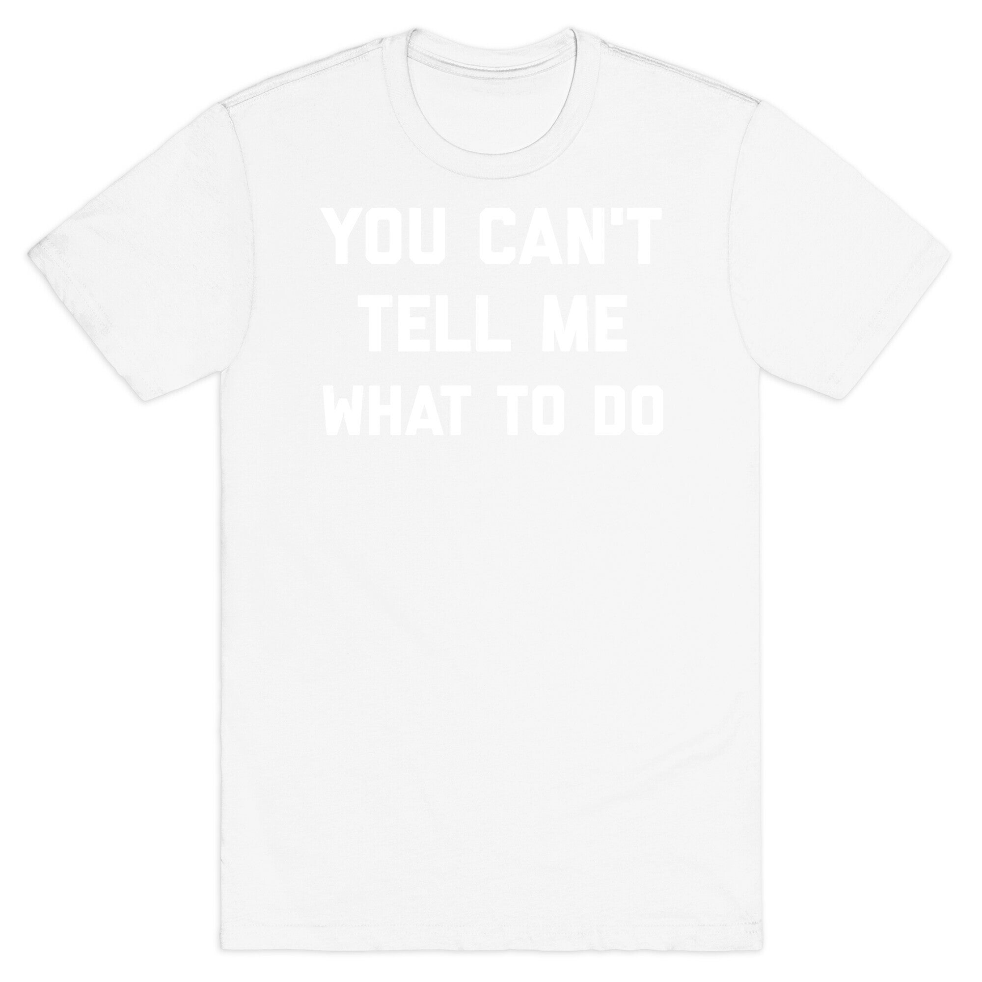 You Can't Tell Me What To Do T-Shirt