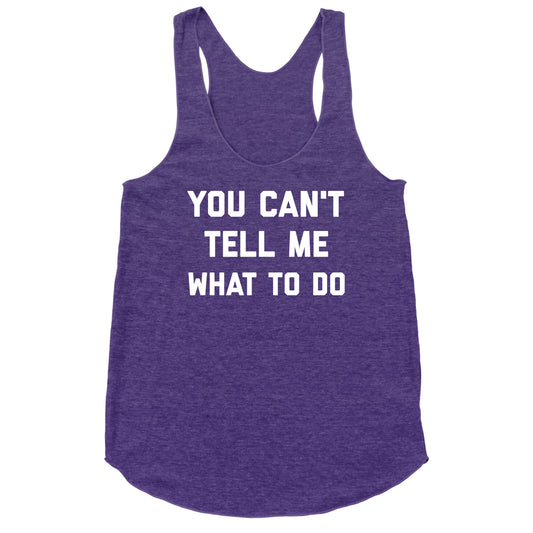 You Can't Tell Me What To Do Racerback Tank