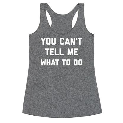 You Can't Tell Me What To Do Racerback Tank