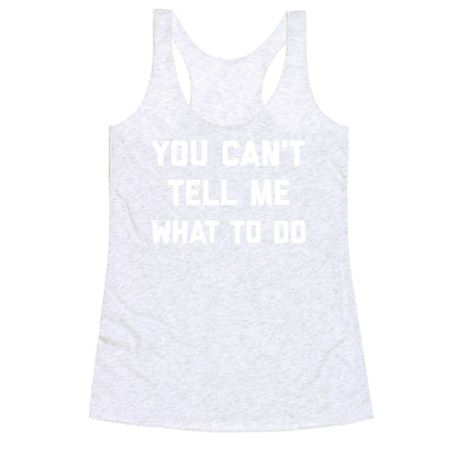 You Can't Tell Me What To Do Racerback Tank