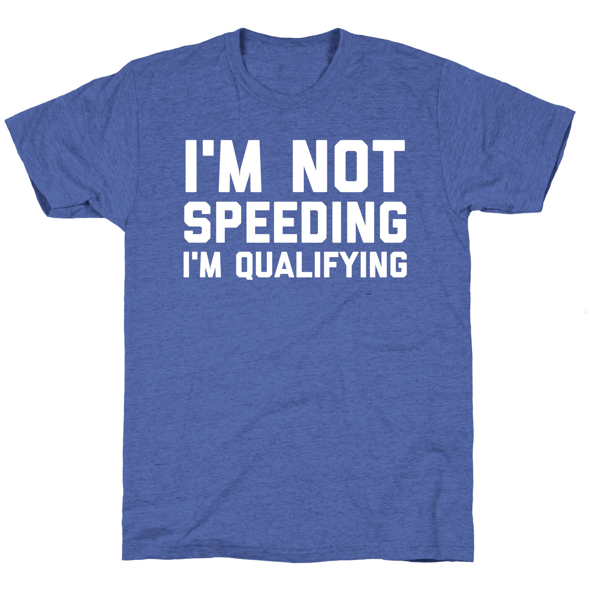 I'm Not Speeding, I'm Qualifying Unisex Triblend Tee