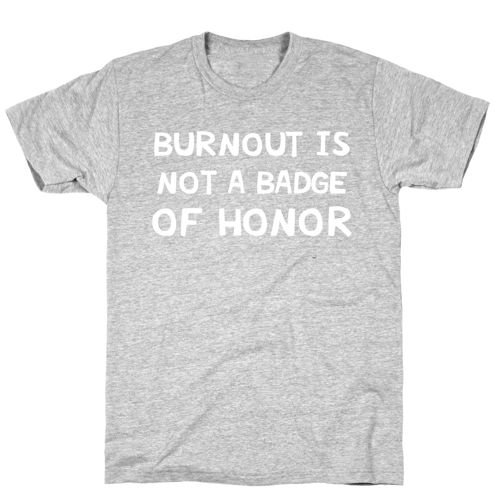 Burnout Is Not A Badge Of Honor T-Shirt