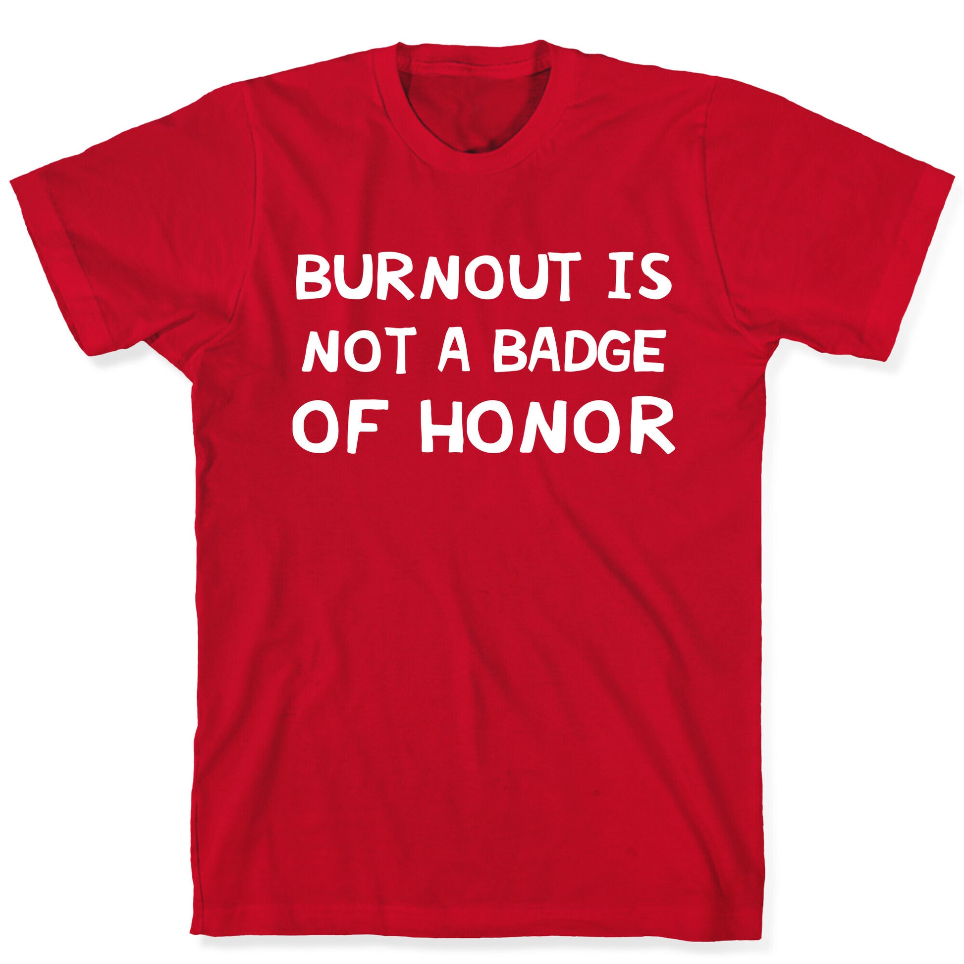 Burnout Is Not A Badge Of Honor T-Shirt