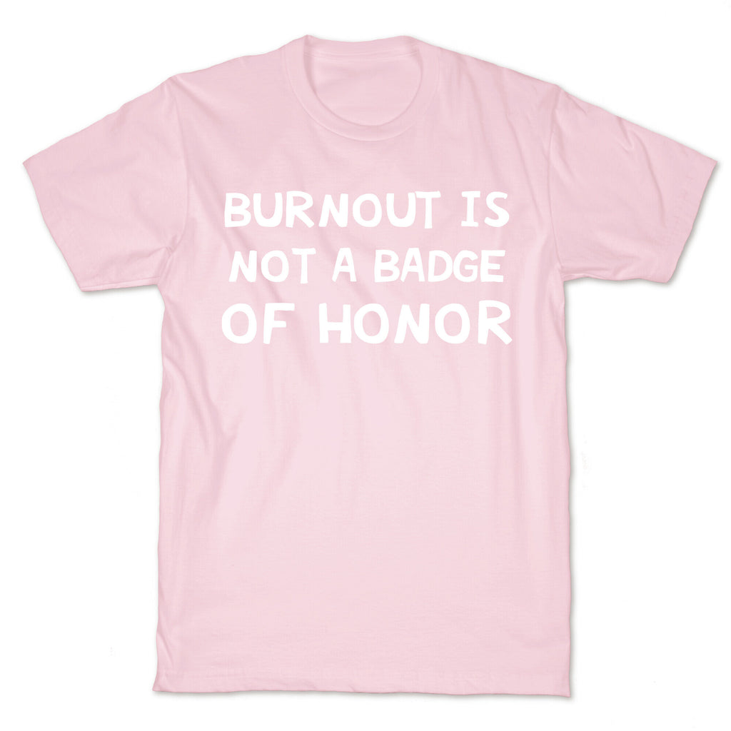 Burnout Is Not A Badge Of Honor T-Shirt
