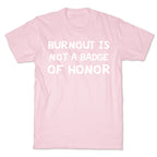 Burnout Is Not A Badge Of Honor T-Shirt
