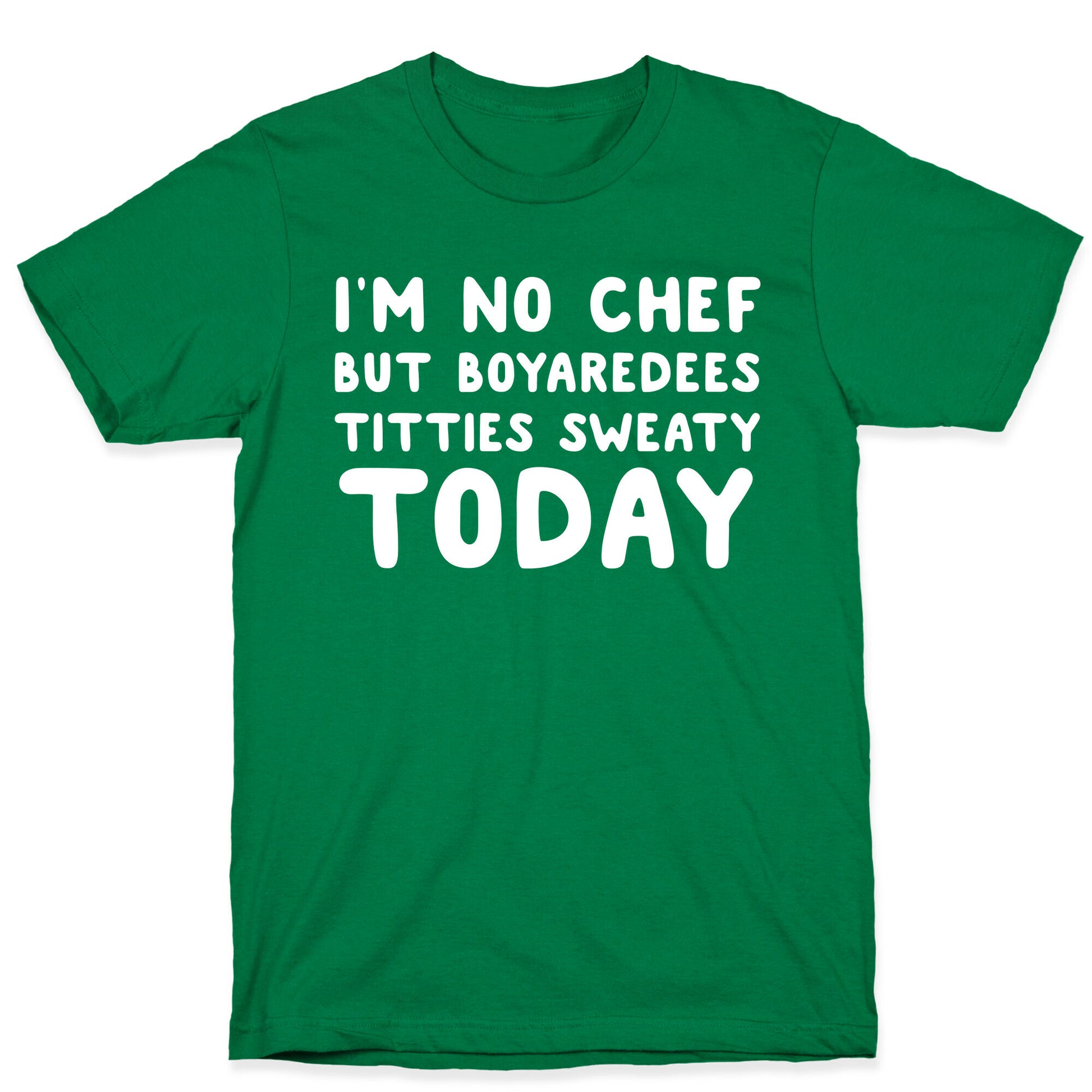 I'm No Chef But Boyaredees Titties Sweaty Today T-Shirt