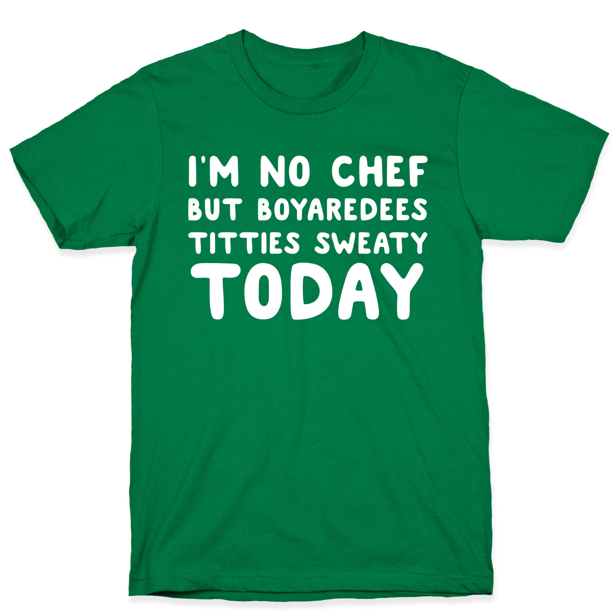 I'm No Chef But Boyaredees Titties Sweaty Today T-Shirt