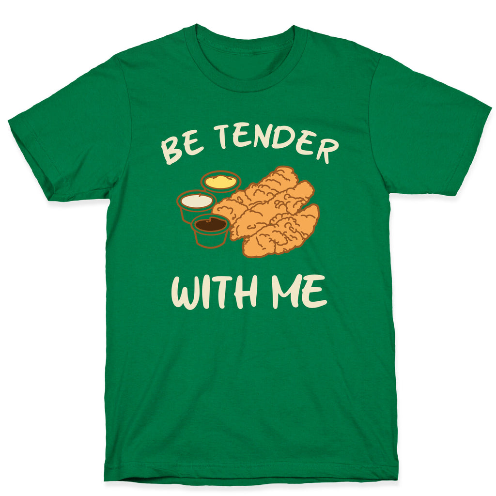 Be Tender With Me T-Shirt