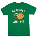 Be Tender With Me T-Shirt