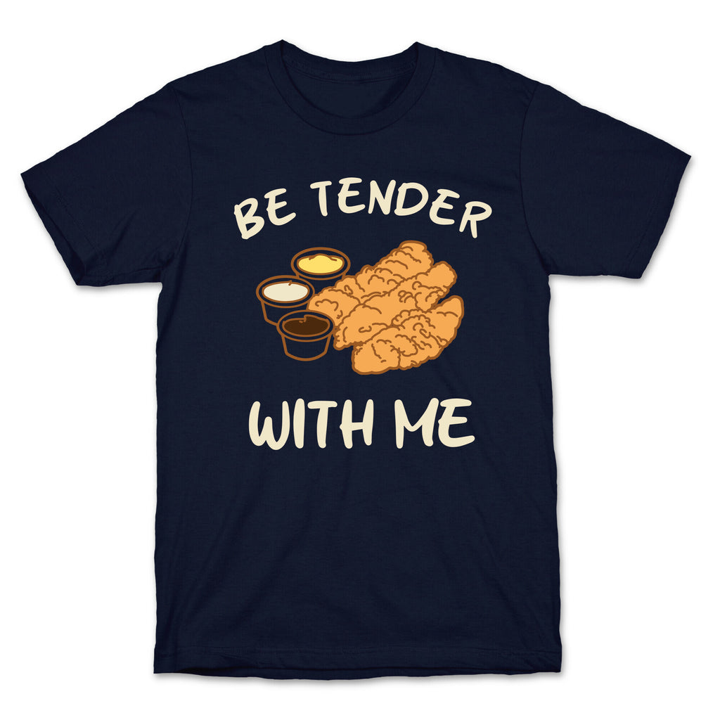 Be Tender With Me T-Shirt