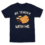 Be Tender With Me T-Shirt