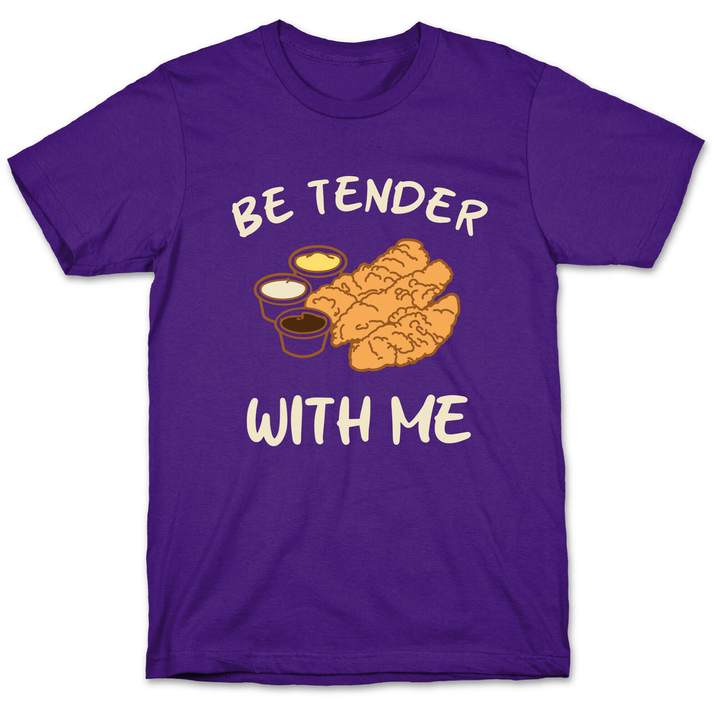 Be Tender With Me T-Shirt