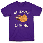 Be Tender With Me T-Shirt
